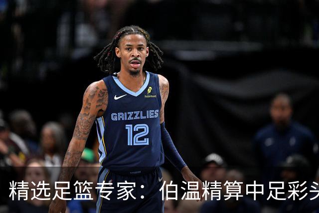 精选足篮专家：伯温精算中足彩头奖13万 伍佳9连红